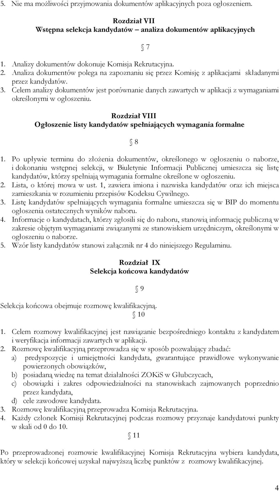 Celem analizy dokumentów jest porównanie danych zawartych w aplikacji z wymaganiami określonymi w ogłoszeniu. Rozdział VIII Ogłoszenie listy kandydatów spełniających wymagania formalne 8 1.