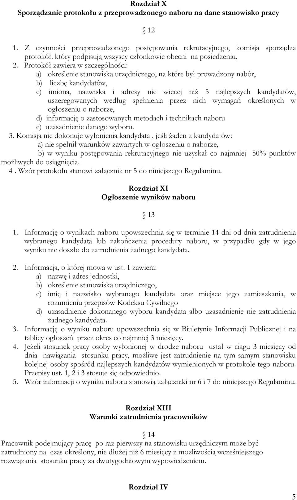 Protokół zawiera w szczególności: a) określenie stanowiska urzędniczego, na które był prowadzony nabór, b) liczbę kandydatów, c) imiona, nazwiska i adresy nie więcej niż 5 najlepszych kandydatów,