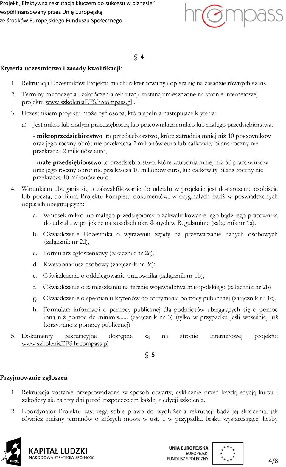Uczestnikiem projektu może być osoba, która spełnia następujące kryteria: a) Jest mikro lub małym przedsiębiorcą lub pracownikiem mikro lub małego przedsiębiorstwa; - mikroprzedsiębiorstwo to