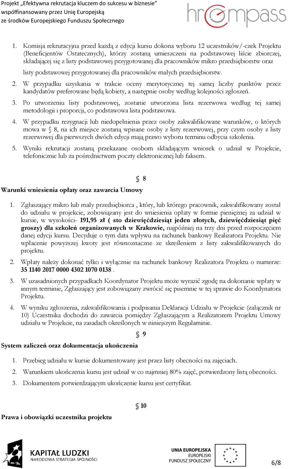 W przypadku uzyskania w trakcie oceny merytorycznej tej samej liczby punktów przez kandydatów preferowane będą kobiety, a następnie osoby według kolejności zgłoszeń. 3.