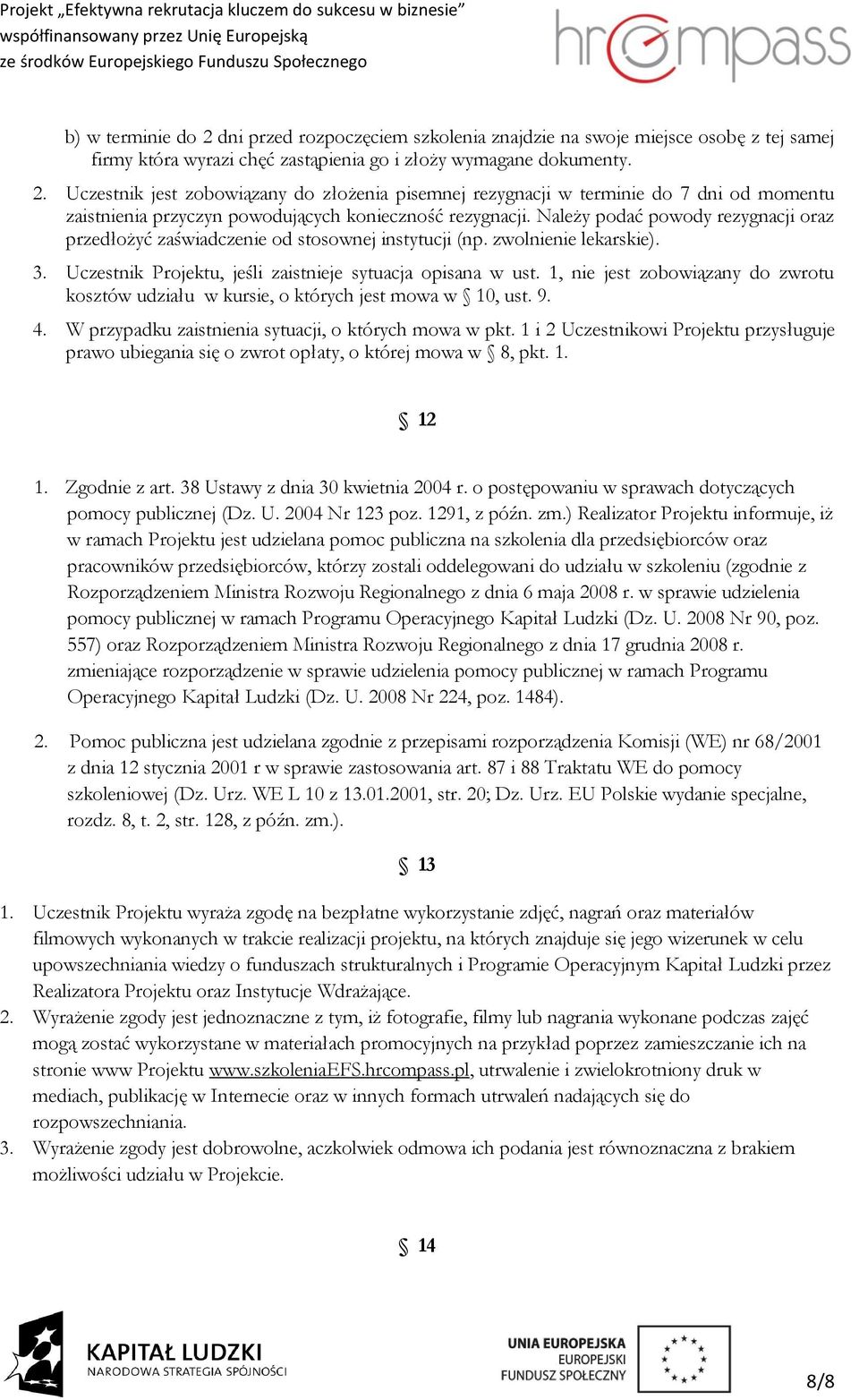 1, nie jest zobowiązany do zwrotu kosztów udziału w kursie, o których jest mowa w 10, ust. 9. 4. W przypadku zaistnienia sytuacji, o których mowa w pkt.