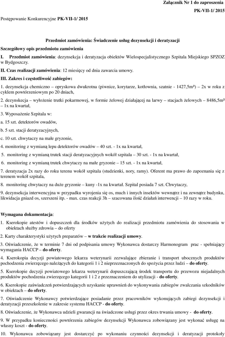 Zakres i częstotliwość zabiegów: 1. dezynsekcja chemiczno opryskowa dwukrotna (piwnice, korytarze, kotłownia, szatnie - 1427,5m²) 2x w roku z cyklem powtórzeniowym po 20 dniach, 2.