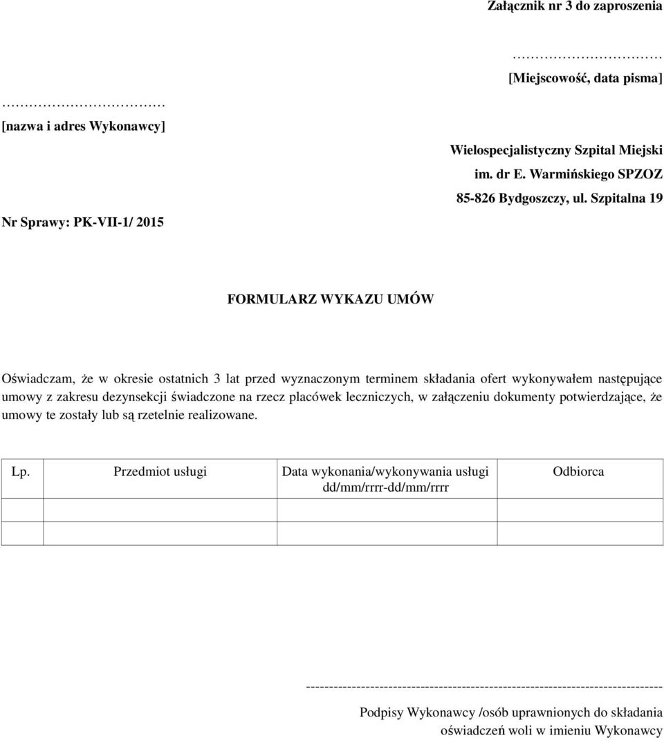 Szpitalna 19 FORMULARZ WYKAZU UMÓW Oświadczam, że w okresie ostatnich 3 lat przed wyznaczonym terminem składania ofert wykonywałem następujące umowy z zakresu dezynsekcji świadczone na
