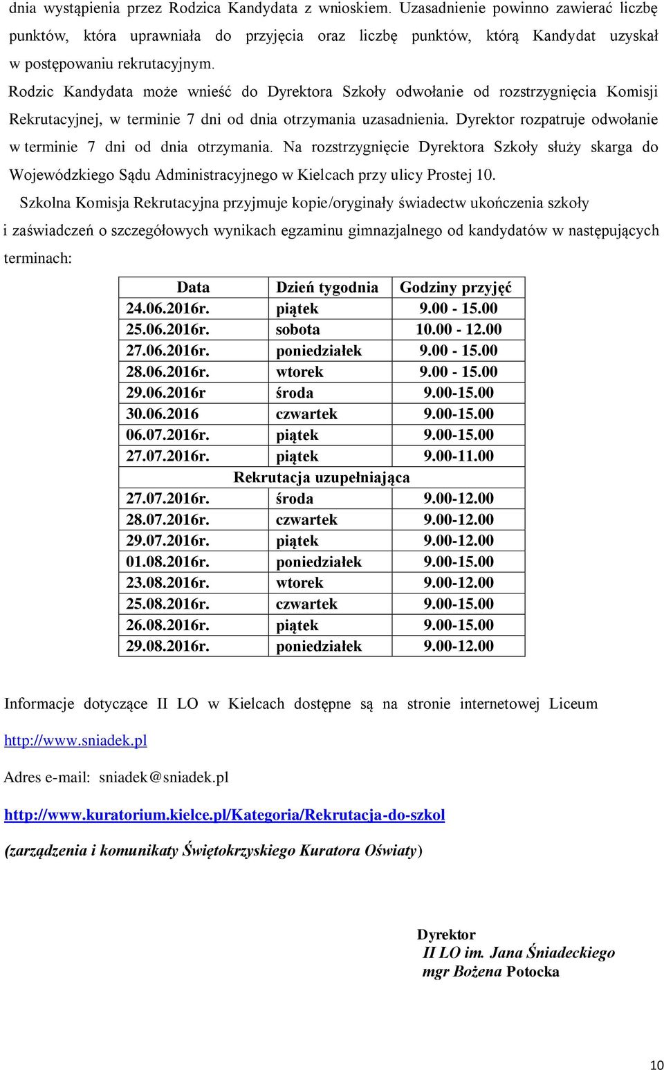 Rodzic Kandydata może wnieść do Dyrektora Szkoły odwołanie od rozstrzygnięcia Komisji Rekrutacyjnej, w terminie 7 dni od dnia otrzymania uzasadnienia.