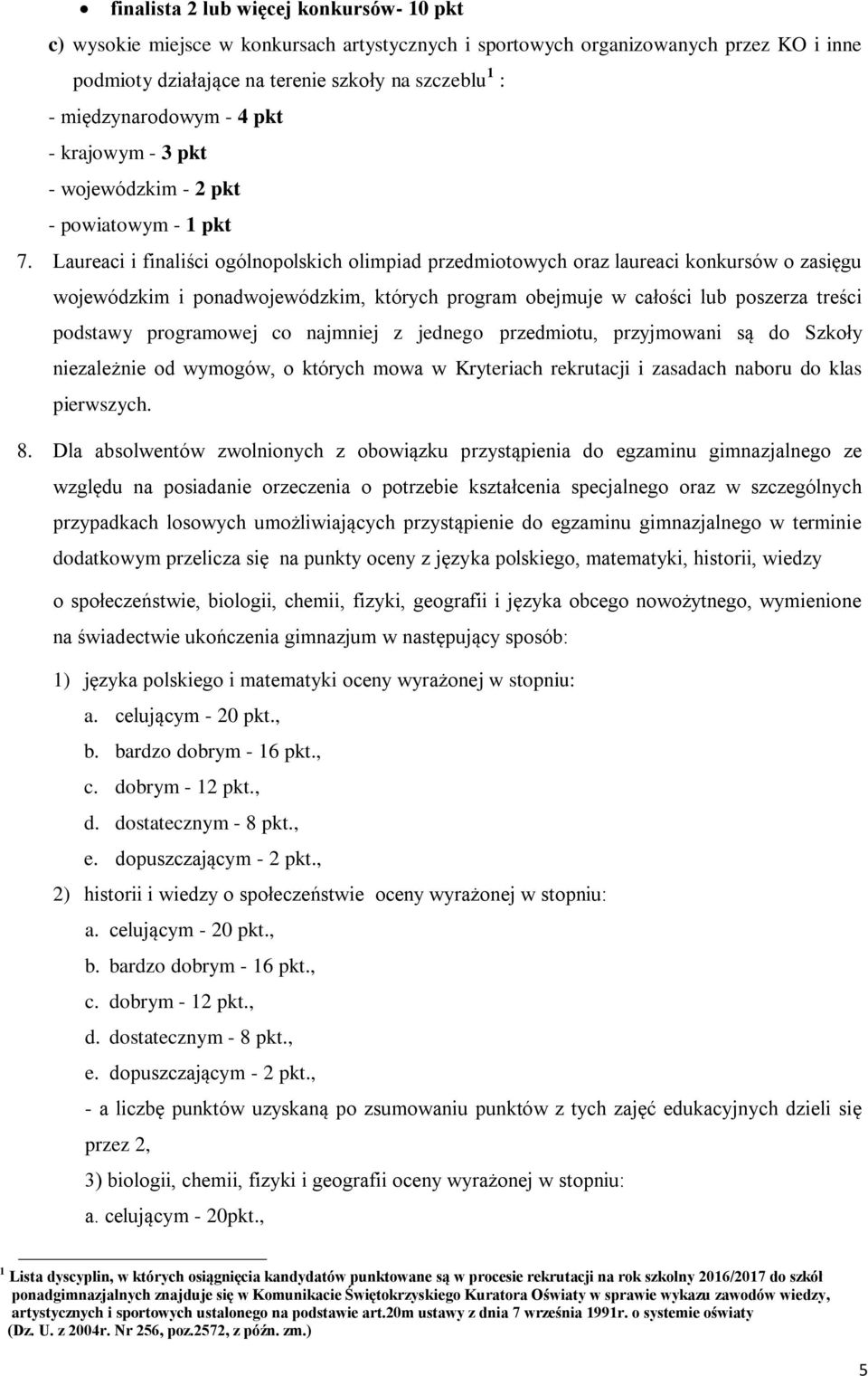 Laureaci i finaliści ogólnopolskich olimpiad przedmiotowych oraz laureaci konkursów o zasięgu wojewódzkim i ponadwojewódzkim, których program obejmuje w całości lub poszerza treści podstawy