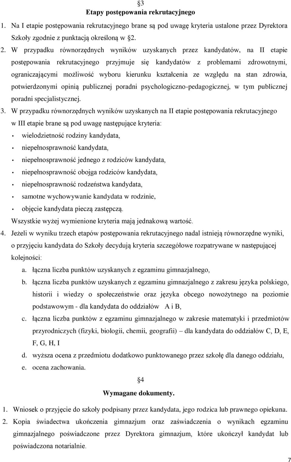 kształcenia ze względu na stan zdrowia, potwierdzonymi opinią publicznej poradni psychologiczno-pedagogicznej, w tym publicznej poradni specjalistycznej. 3.