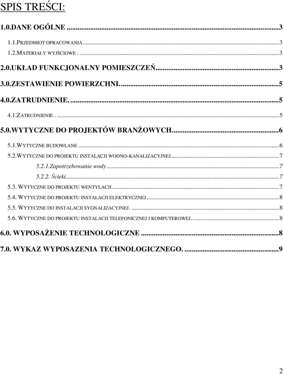 .. 7 5.2.2. Ścieki... 7 5.3. WYTYCZNE DO PROJEKTU WENTYLACJI... 7 5.4. WYTYCZNE DO PROJEKTU INSTALACJI ELEKTRYCZNEJ... 8 5.5. WYTYCZNE DO INSTALACJI SYGNALIZACYJNEJ.... 8 5.6.