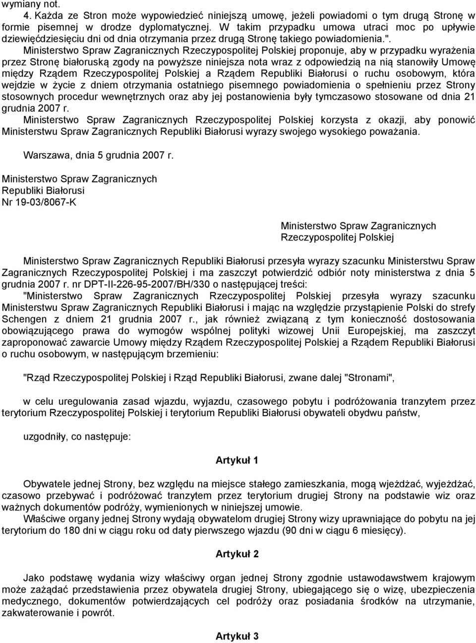 Ministerstwo Spraw Zagranicznych Rzeczypospolitej Polskiej proponuje, aby w przypadku wyrażenia przez Stronę białoruską zgody na powyższe niniejsza nota wraz z odpowiedzią na nią stanowiły Umowę