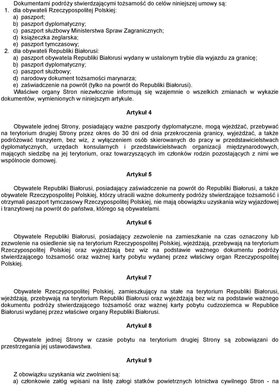 dla obywateli Republiki Białorusi: a) paszport obywatela Republiki Białorusi wydany w ustalonym trybie dla wyjazdu za granicę; b) paszport dyplomatyczny; c) paszport służbowy; d) narodowy dokument