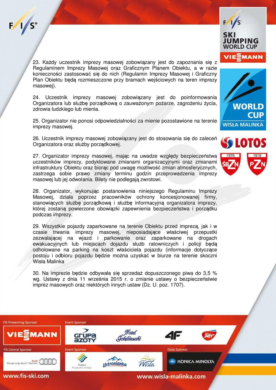 Uczestnik imprezy masowej zobowiązany jest do poinformowania Organizatora lub służbę porządkową o zauważonym pożarze, zagrożeniu życia, zdrowia ludzkiego lub mienia. 25.