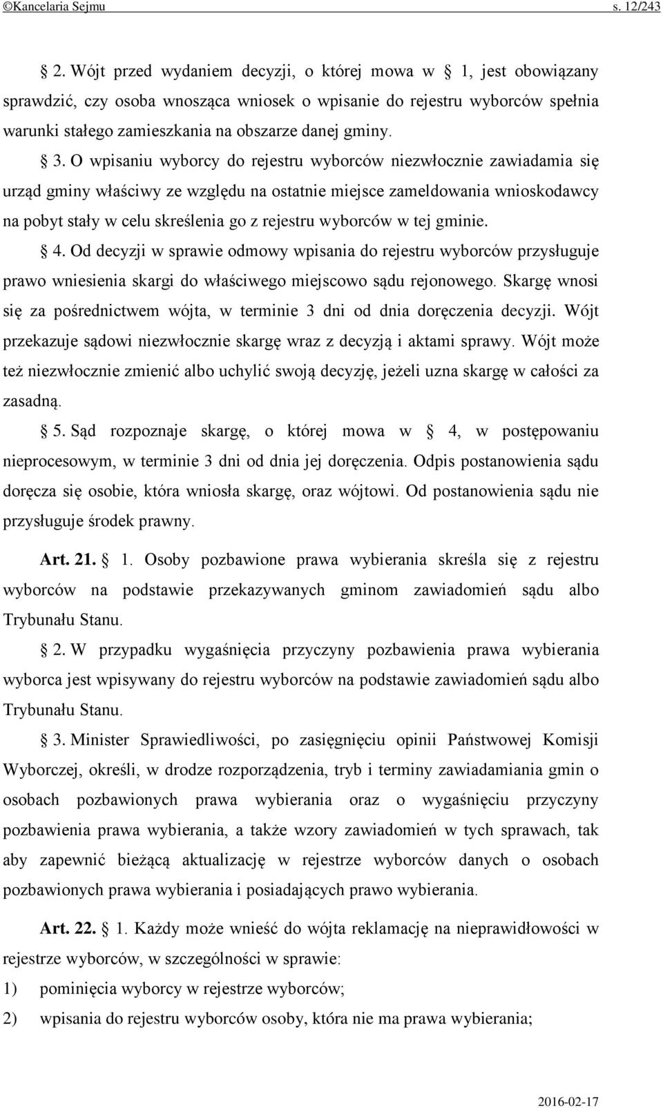 O wpisaniu wyborcy do rejestru wyborców niezwłocznie zawiadamia się urząd gminy właściwy ze względu na ostatnie miejsce zameldowania wnioskodawcy na pobyt stały w celu skreślenia go z rejestru