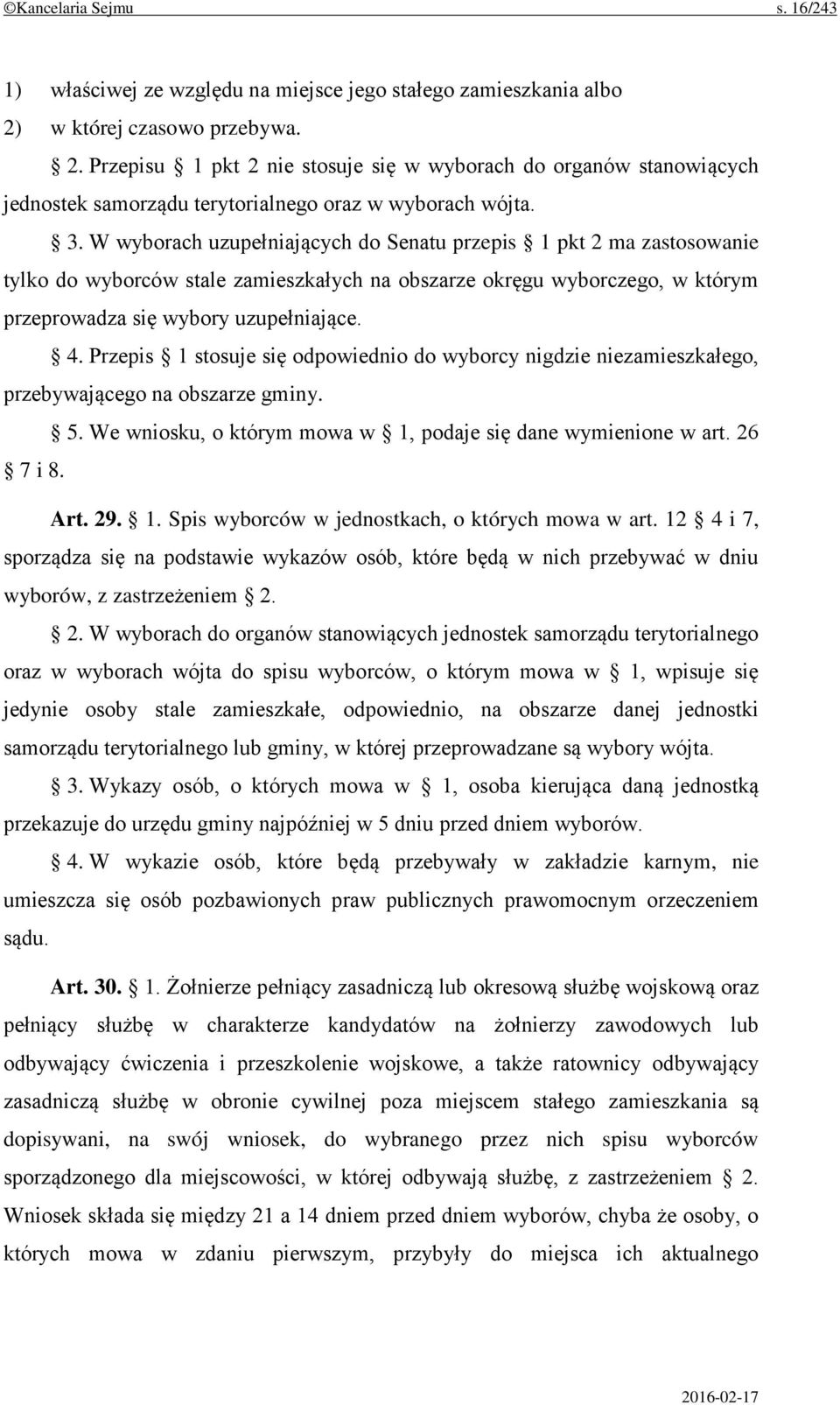 W wyborach uzupełniających do Senatu przepis 1 pkt 2 ma zastosowanie tylko do wyborców stale zamieszkałych na obszarze okręgu wyborczego, w którym przeprowadza się wybory uzupełniające. 4.