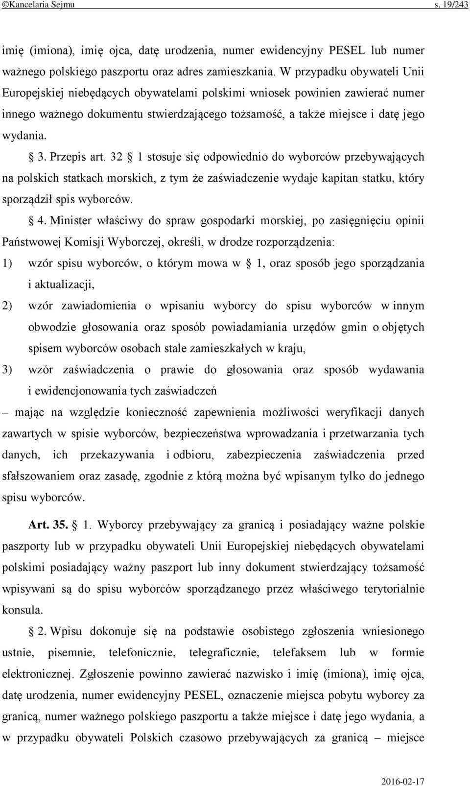 Przepis art. 32 1 stosuje się odpowiednio do wyborców przebywających na polskich statkach morskich, z tym że zaświadczenie wydaje kapitan statku, który sporządził spis wyborców. 4.