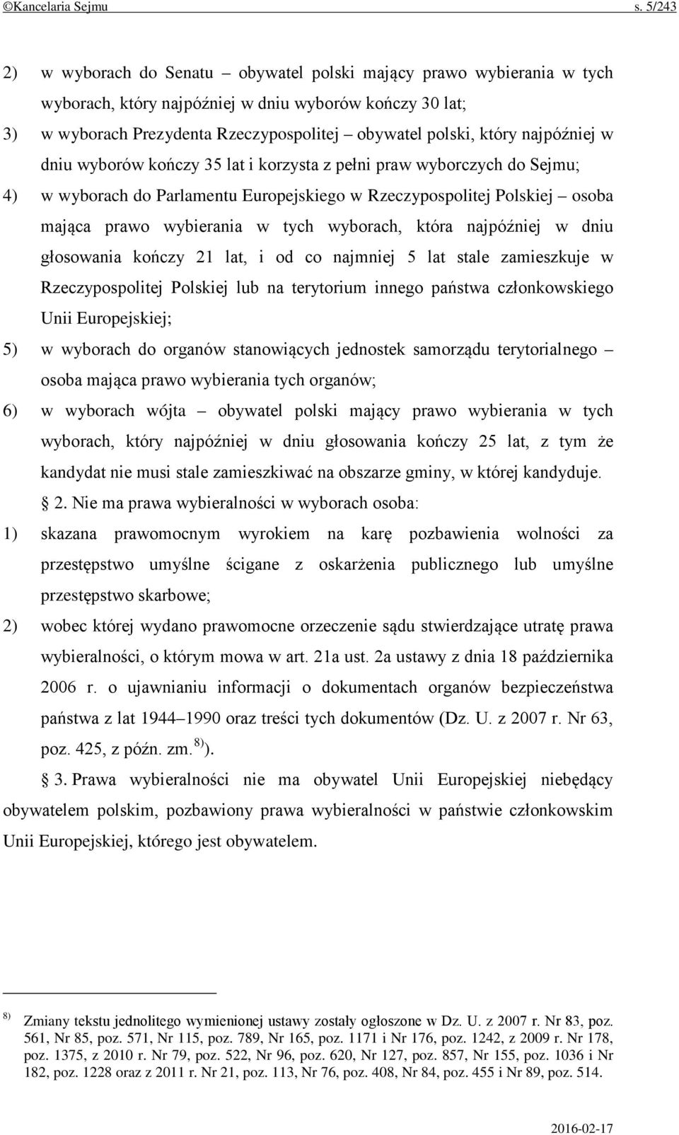 najpóźniej w dniu wyborów kończy 35 lat i korzysta z pełni praw wyborczych do Sejmu; 4) w wyborach do Parlamentu Europejskiego w Rzeczypospolitej Polskiej osoba mająca prawo wybierania w tych