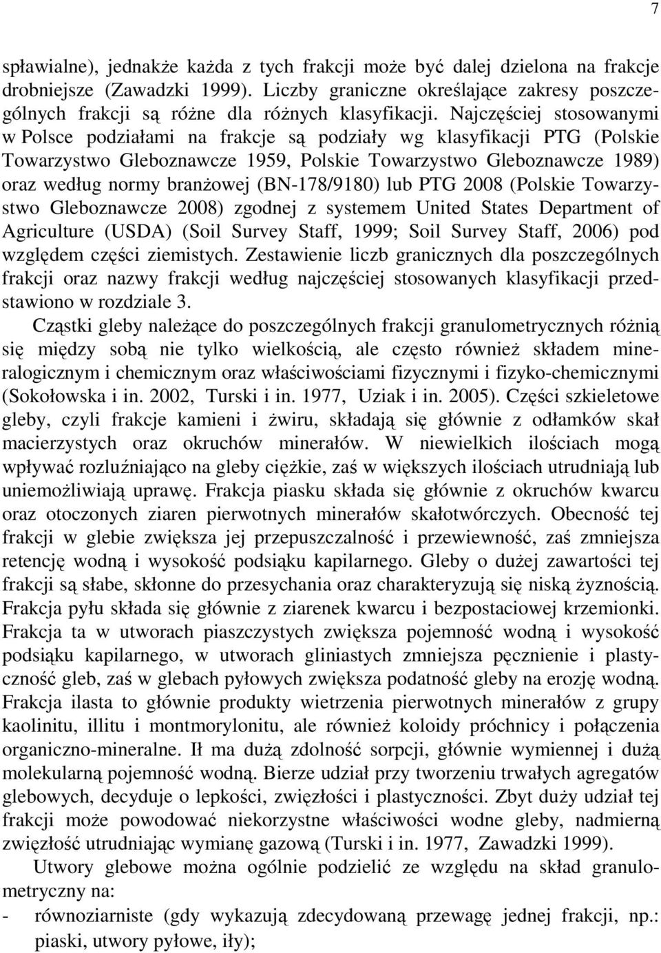 Najczęściej stosowanymi w Polsce podziałami na frakcje są podziały wg klasyfikacji PTG (Polskie Towarzystwo Gleboznawcze 1959, Polskie Towarzystwo Gleboznawcze 1989) oraz według normy branŝowej