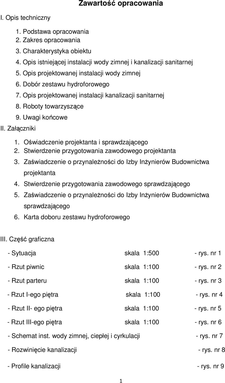 Oświadczenie projektanta i sprawdzającego 2. Stwierdzenie przygotowania zawodowego projektanta 3. Zaświadczenie o przynależności do Izby Inżynierów Budownictwa projektanta 4.
