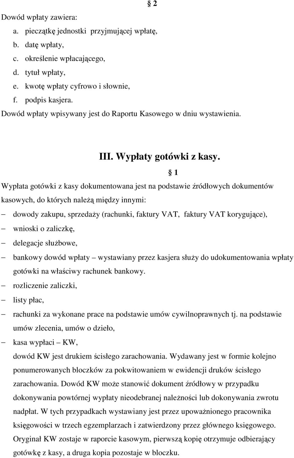 Wypłata gotówki z kasy dokumentowana jest na podstawie źródłowych dokumentów kasowych, do których naleŝą między innymi: dowody zakupu, sprzedaŝy (rachunki, faktury VAT, faktury VAT korygujące),