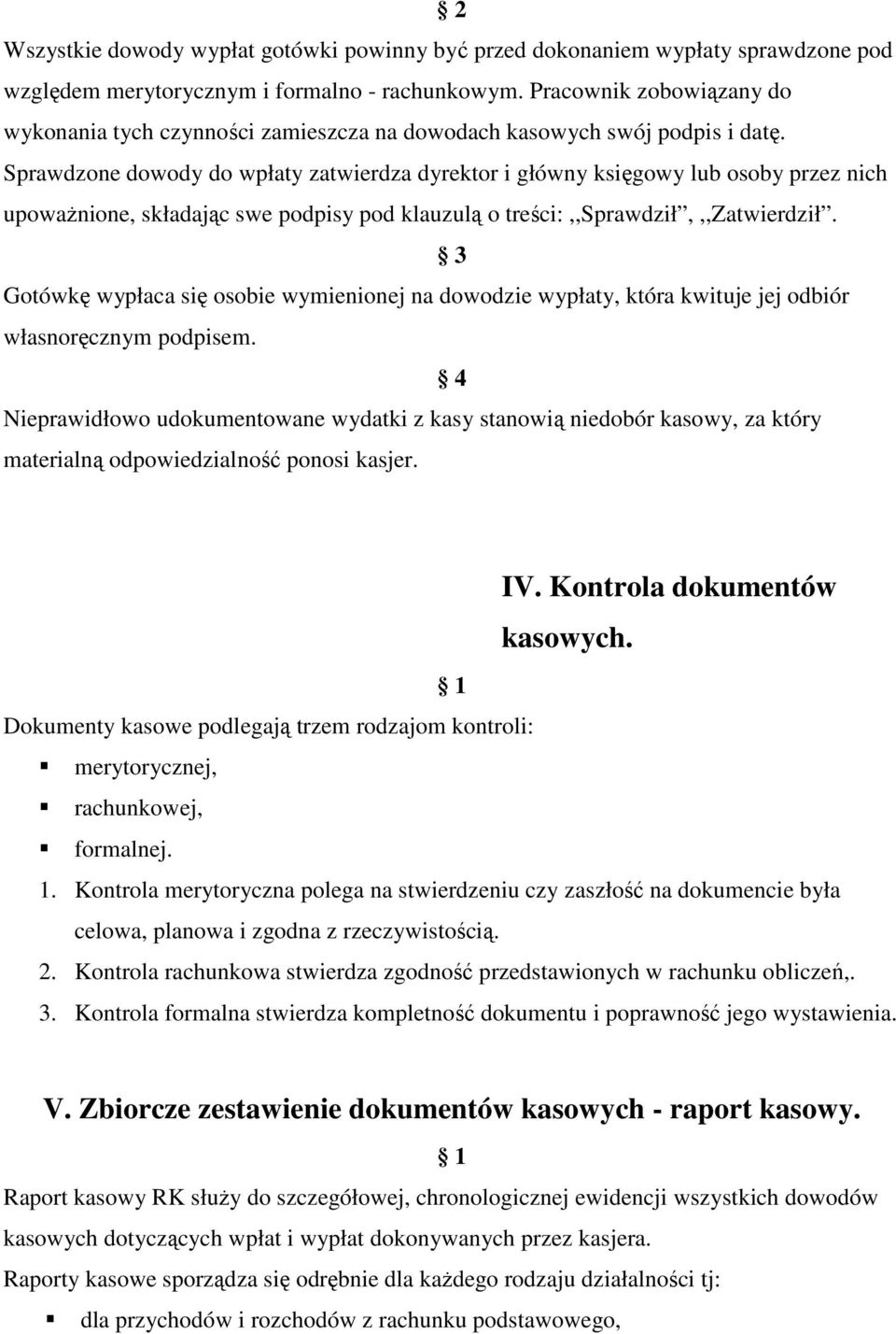 Sprawdzone dowody do wpłaty zatwierdza dyrektor i główny księgowy lub osoby przez nich upowaŝnione, składając swe podpisy pod klauzulą o treści:,,sprawdził,,,zatwierdził.