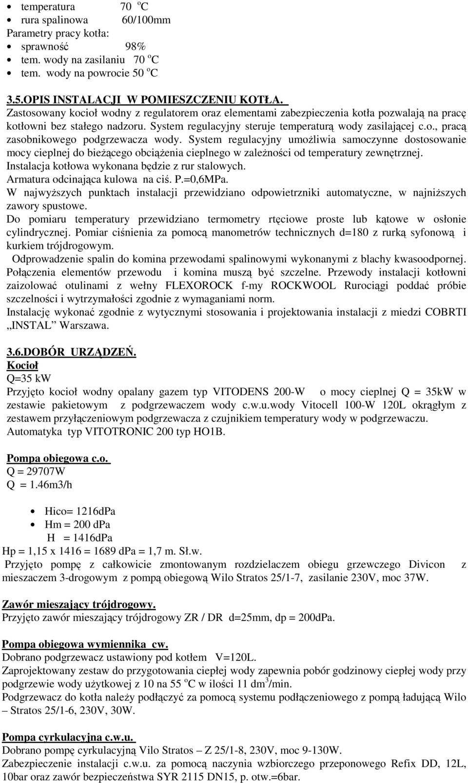 System regulacyjny umożliwia samoczynne dostosowanie mocy cieplnej do bieżącego obciążenia cieplnego w zależności od temperatury zewnętrznej. Instalacja kotłowa wykonana będzie z rur stalowych.