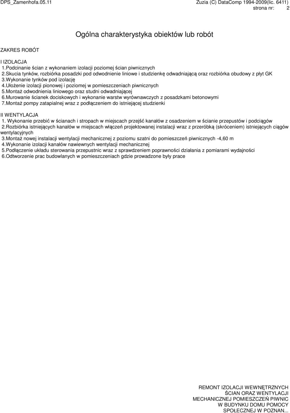 Ułożenie izolacji pionowej i poziomej w pomieszczeniach piwnicznych 5.Montaż odwodnienia liniowego oraz studni odwadniającej 6.