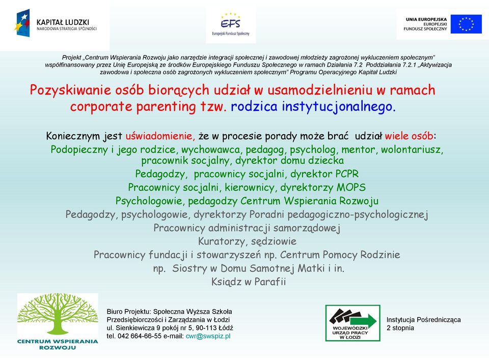 socjalny, dyrektor domu dziecka Pedagodzy, pracownicy socjalni, dyrektor PCPR Pracownicy socjalni, kierownicy, dyrektorzy MOPS Psychologowie, pedagodzy Centrum Wspierania Rozwoju