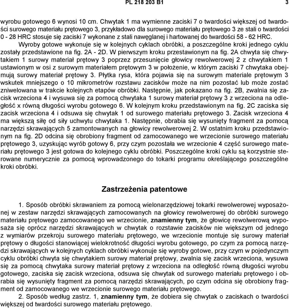 wykonane z stali nawęglanej i hartowanej do twardości 58-62 HRC. Wyroby gotowe wykonuje się w kolejnych cyklach obróbki, a poszczególne kroki jednego cyklu zostały przedstawione na fig. 2A - 2D.