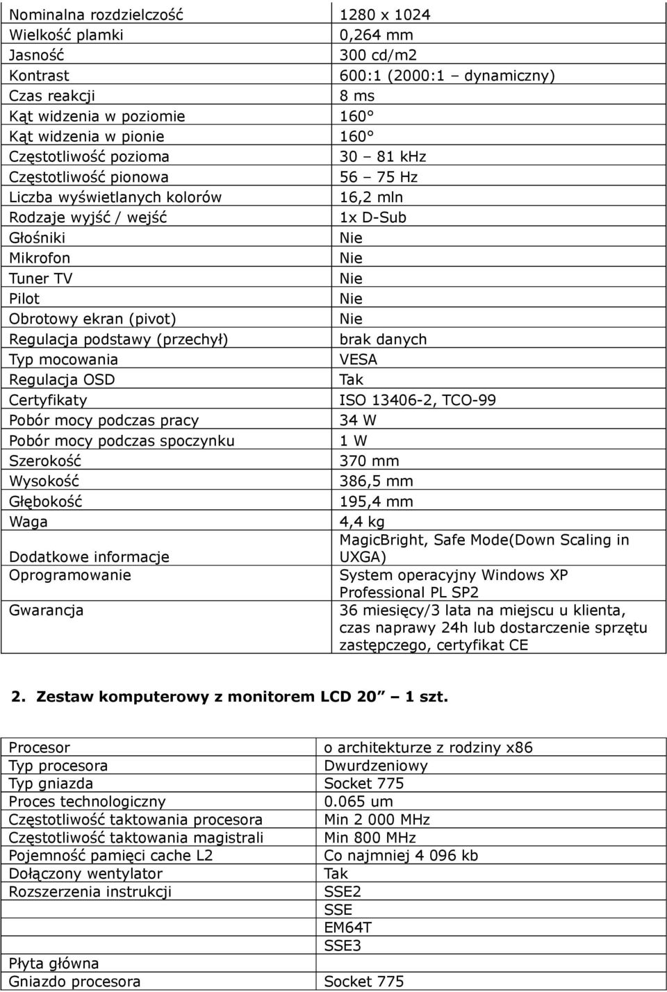 (przechył) brak danych Typ mocowania VESA Regulacja OSD Certyfikaty ISO 13406-2, TCO-99 Pobór mocy podczas pracy 34 W Pobór mocy podczas spoczynku 1 W Szerokość 370 mm Wysokość 386,5 mm Głębokość