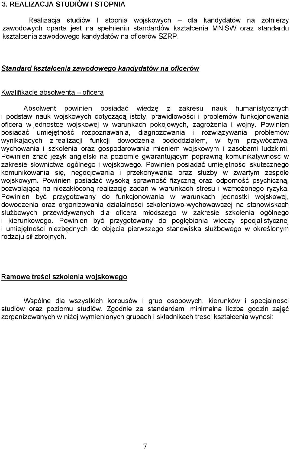 Standard kształcenia zawodowego kandydatów na oficerów Kwalifikacje absolwenta oficera Absolwent powinien posiadać wiedzę z zakresu nauk humanistycznych i podstaw nauk wojskowych dotyczącą istoty,