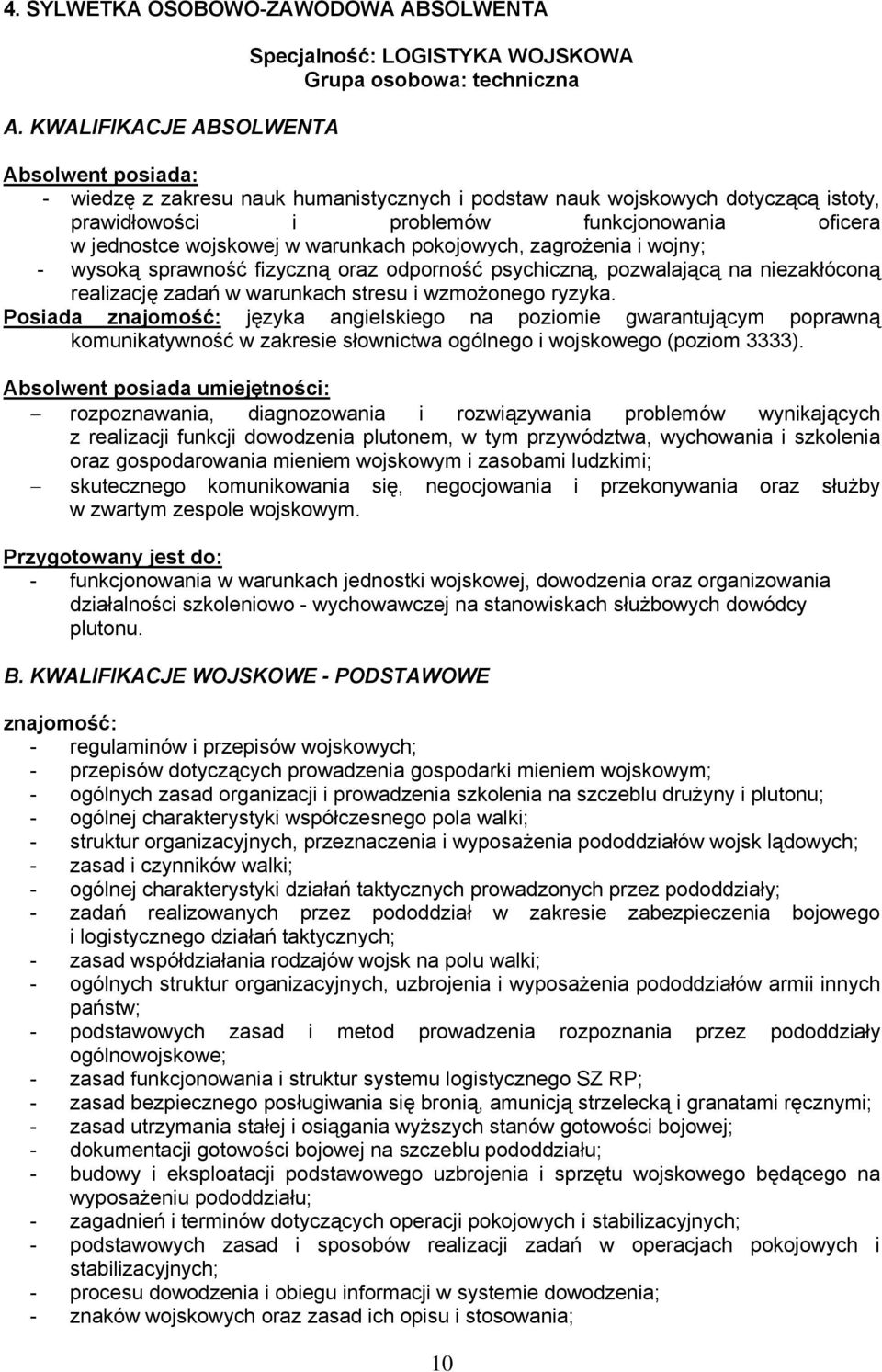 i problemów funkcjonowania oficera w jednostce wojskowej w warunkach pokojowych, zagrożenia i wojny; - wysoką sprawność fizyczną oraz odporność psychiczną, pozwalającą na niezakłóconą realizację