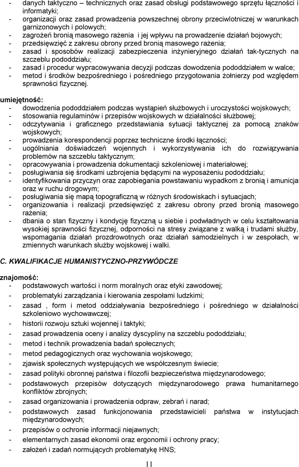 inżynieryjnego działań tak-tycznych na szczeblu pododdziału; - zasad i procedur wypracowywania decyzji podczas dowodzenia pododdziałem w walce; - metod i środków bezpośredniego i pośredniego