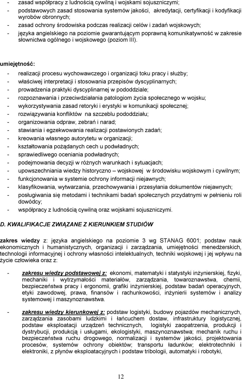 umiejętność: - realizacji procesu wychowawczego i organizacji toku pracy i służby; - właściwej interpretacji i stosowania przepisów dyscyplinarnych; - prowadzenia praktyki dyscyplinarnej w