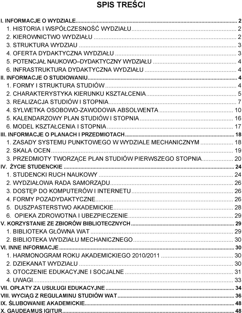 .. 5 3. REALIZACJA STUDIÓW I STOPNIA... 7 4. SYLWETKA OSOBOWO-ZAWODOWA ABSOLWENTA... 10 5. KALENDARZOWY PLAN STUDIÓW I STOPNIA... 16 6. MODEL KSZTAŁCENIA I STOPNIA... 17 III.