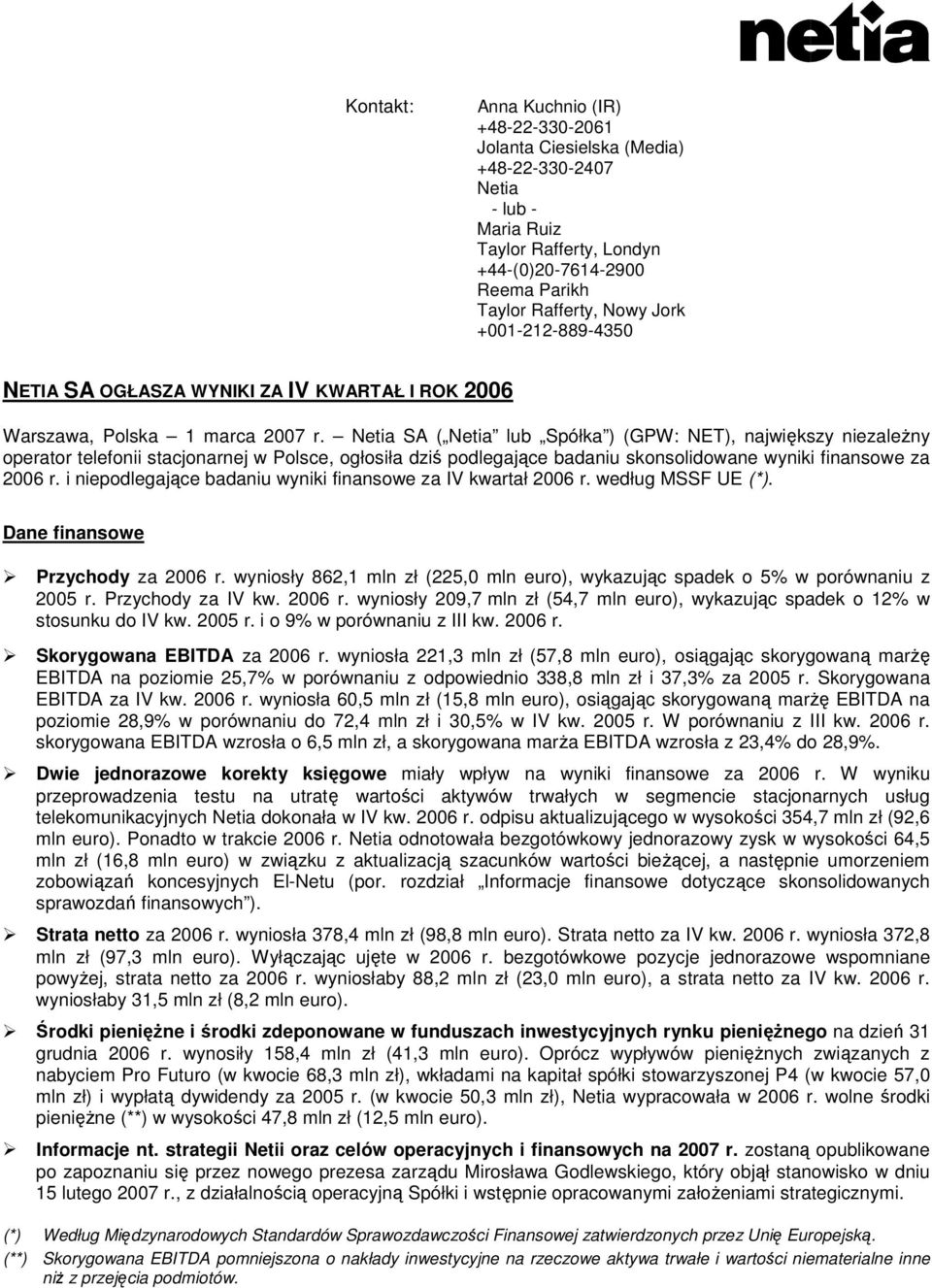 Netia SA ( Netia lub Spółka ) (GPW: NET), największy niezaleŝny operator telefonii stacjonarnej w Polsce, ogłosiła dziś podlegające badaniu skonsolidowane wyniki finansowe za 2006 r.