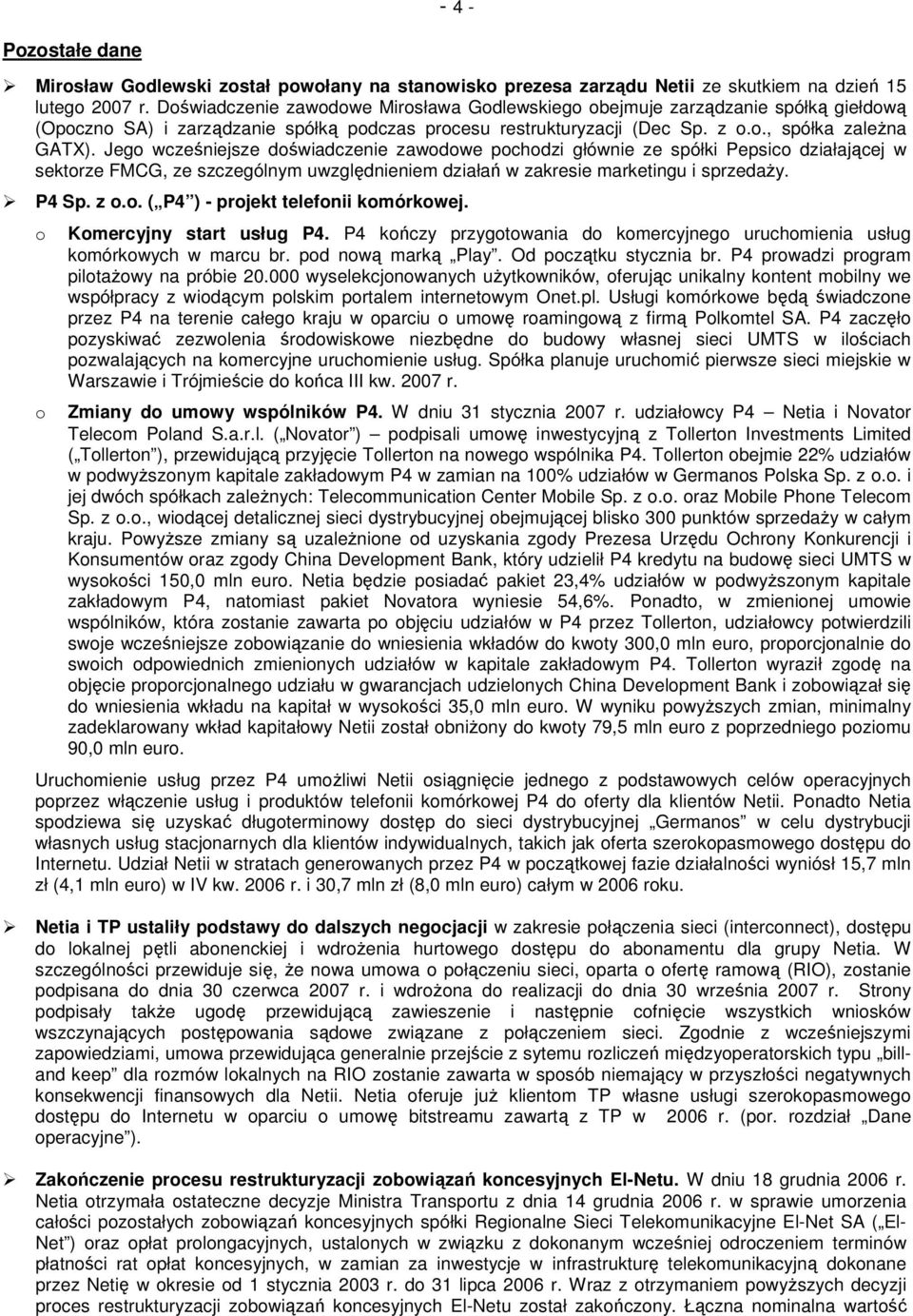 Jego wcześniejsze doświadczenie zawodowe pochodzi głównie ze spółki Pepsico działającej w sektorze FMCG, ze szczególnym uwzględnieniem działań w zakresie marketingu i sprzedaŝy. P4 Sp. z o.o. ( P4 ) - projekt telefonii komórkowej.