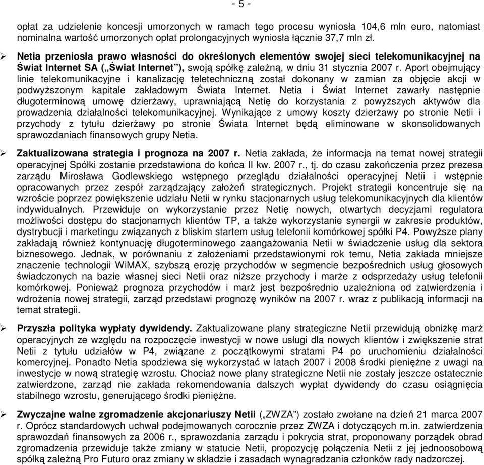 Aport obejmujący linie telekomunikacyjne i kanalizację teletechniczną został dokonany w zamian za objęcie akcji w podwyŝszonym kapitale zakładowym Świata Internet.