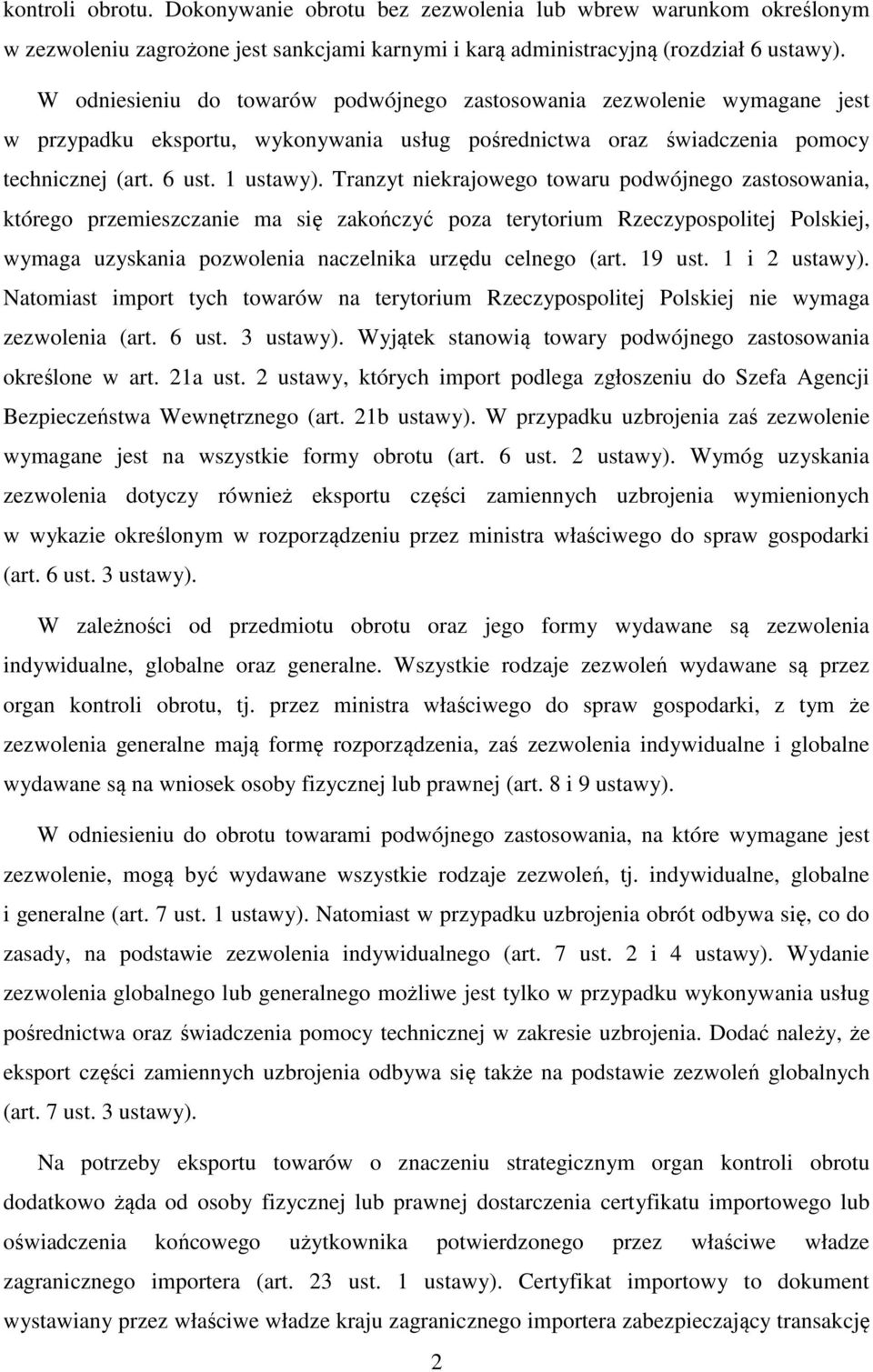 Tranzyt niekrajowego towaru podwójnego zastosowania, którego przemieszczanie ma się zakończyć poza terytorium Rzeczypospolitej Polskiej, wymaga uzyskania pozwolenia naczelnika urzędu celnego (art.