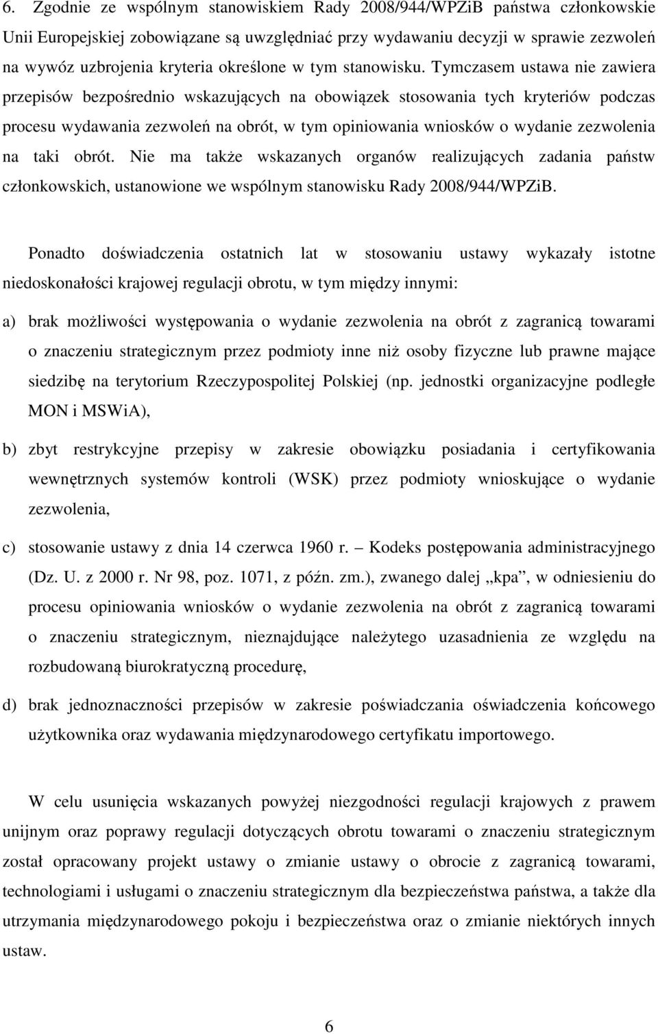 Tymczasem ustawa nie zawiera przepisów bezpośrednio wskazujących na obowiązek stosowania tych kryteriów podczas procesu wydawania zezwoleń na obrót, w tym opiniowania wniosków o wydanie zezwolenia na