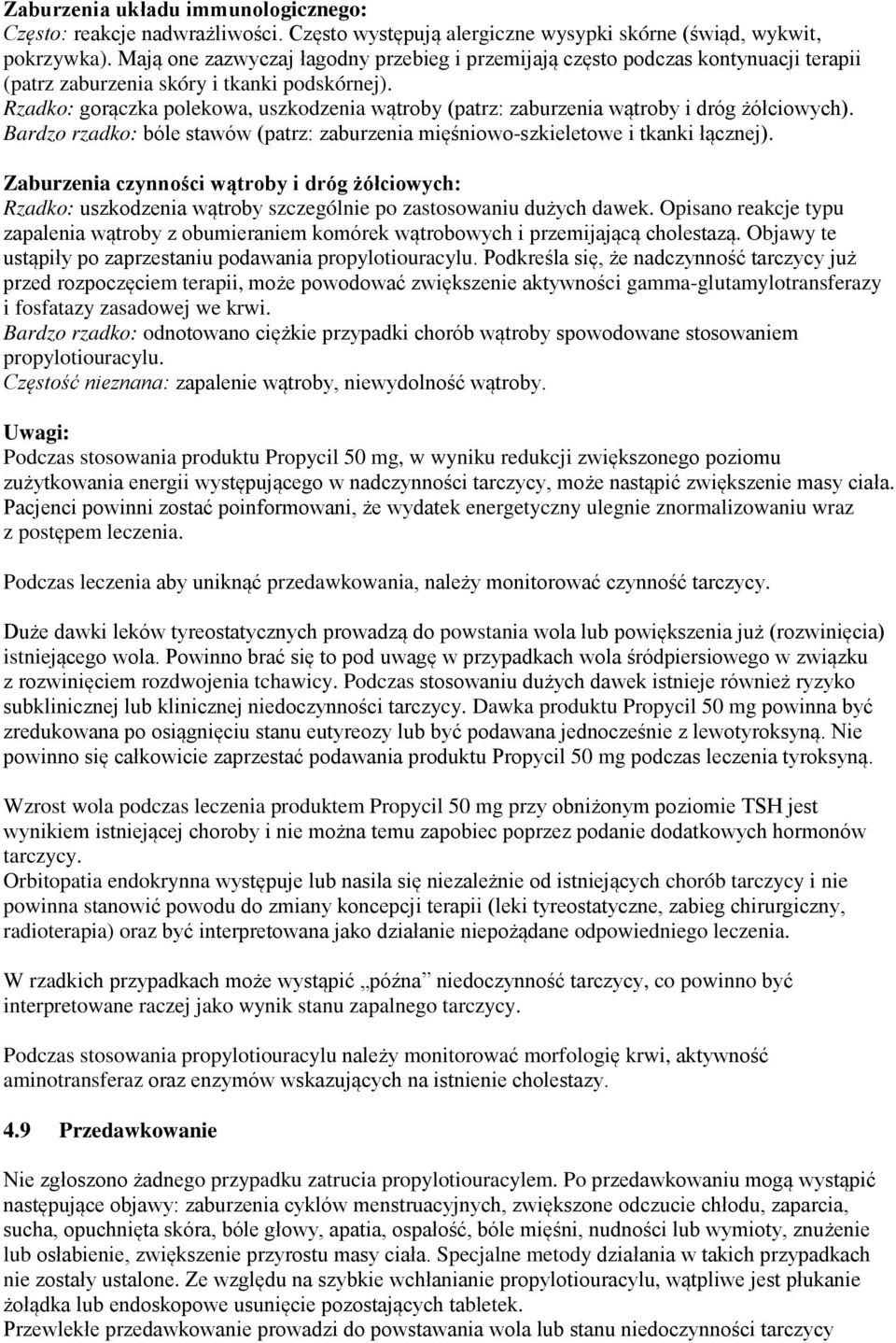 Rzadko: gorączka polekowa, uszkodzenia wątroby (patrz: zaburzenia wątroby i dróg żółciowych). Bardzo rzadko: bóle stawów (patrz: zaburzenia mięśniowo-szkieletowe i tkanki łącznej).