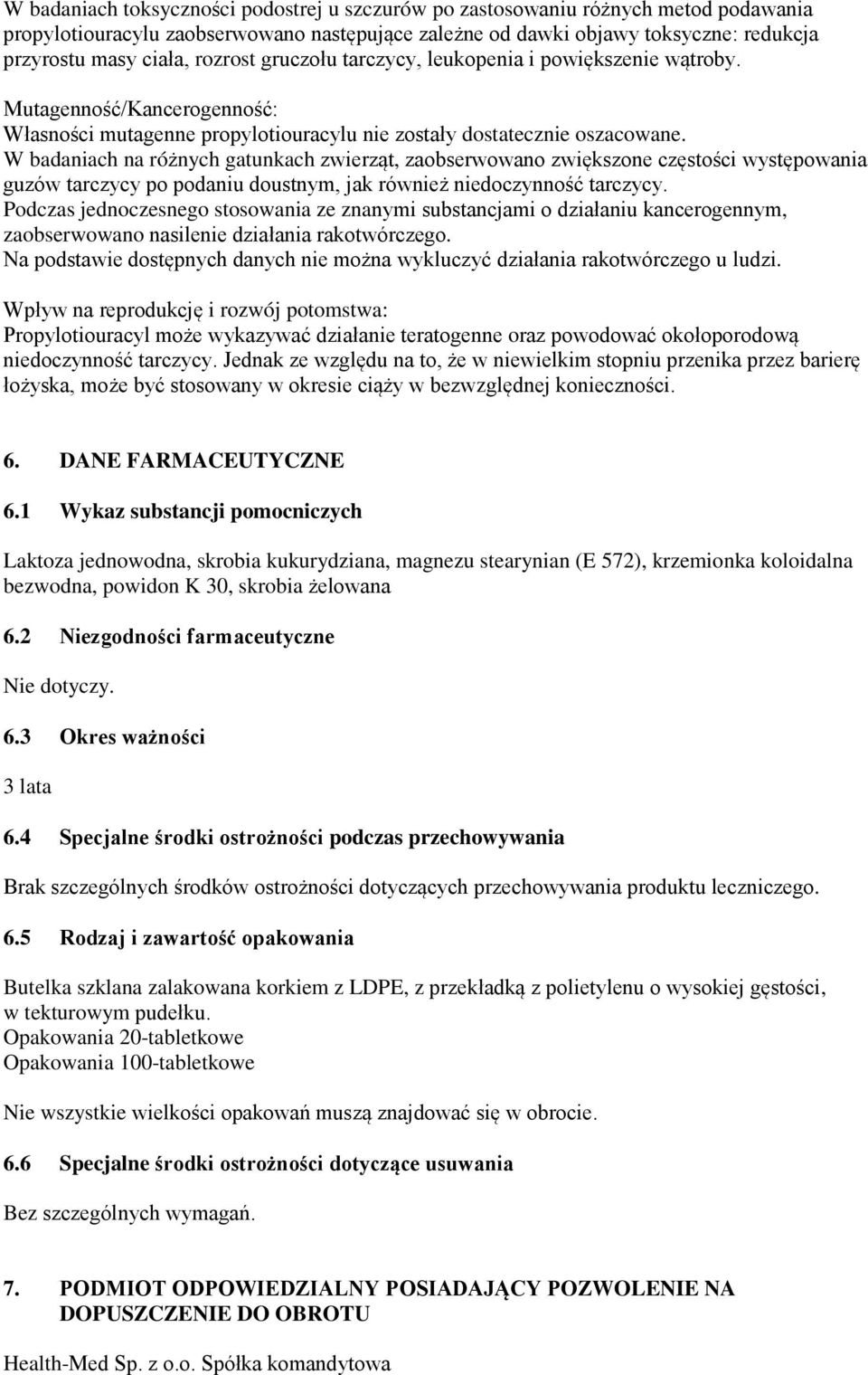 W badaniach na różnych gatunkach zwierząt, zaobserwowano zwiększone częstości występowania guzów tarczycy po podaniu doustnym, jak również niedoczynność tarczycy.