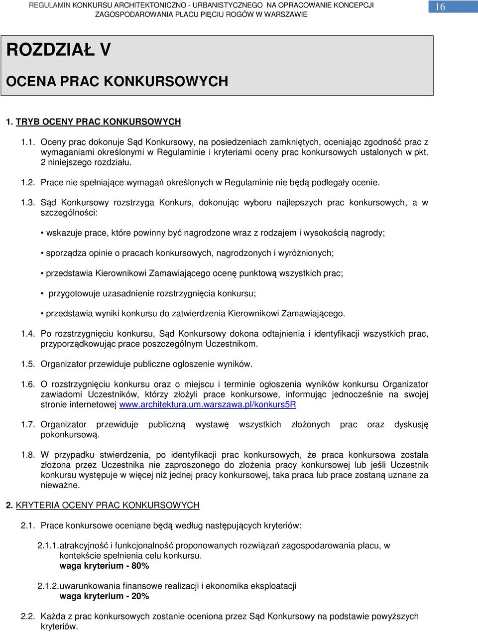Sąd Konkursowy rozstrzyga Konkurs, dokonując wyboru najlepszych prac konkursowych, a w szczególności: wskazuje prace, które powinny być nagrodzone wraz z rodzajem i wysokością nagrody; sporządza