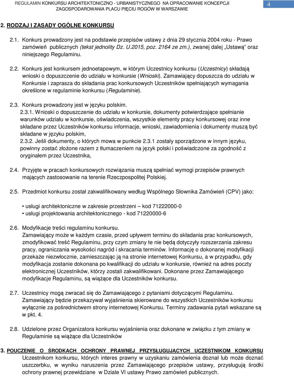 Zamawiający dopuszcza do udziału w Konkursie i zaprasza do składania prac konkursowych Uczestników spełniających wymagania określone w regulaminie konkursu (Regulaminie). 2.3.