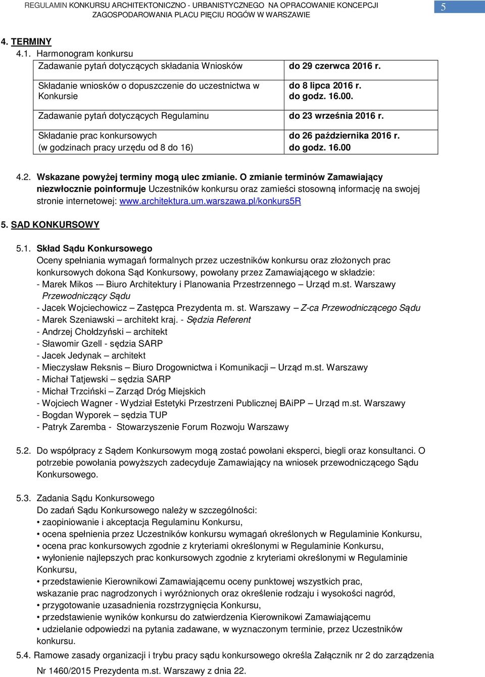 O zmianie terminów Zamawiający niezwłocznie poinformuje Uczestników konkursu oraz zamieści stosowną informację na swojej stronie internetowej: www.architektura.um.warszawa.pl/konkurs5r 5.