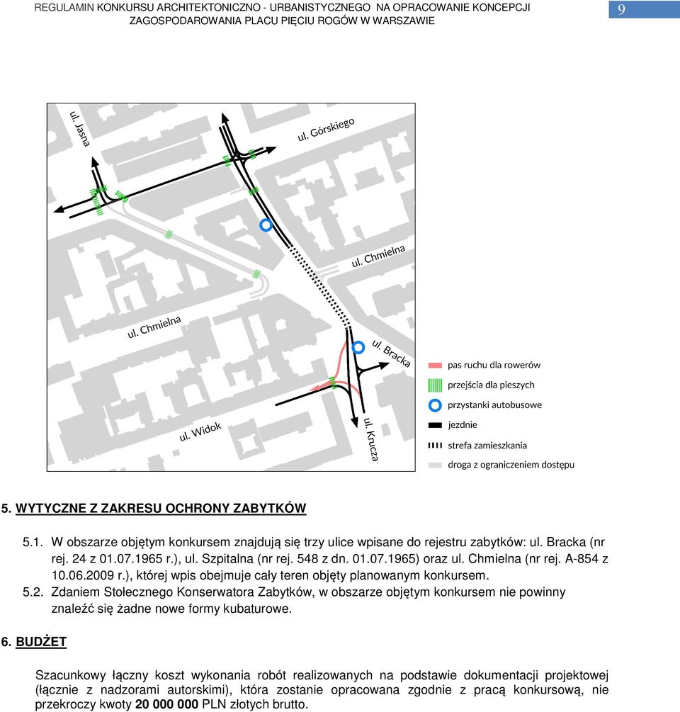 A-854 z 10.06.2009 r.), której wpis obejmuje cały teren objęty planowanym konkursem. 5.2. Zdaniem Stołecznego Konserwatora Zabytków, w obszarze objętym konkursem nie powinny znaleźć się żadne nowe formy kubaturowe.