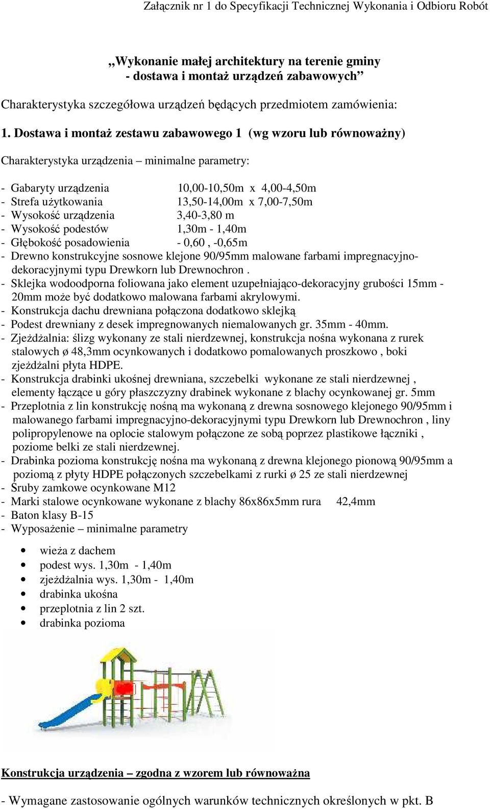 Dostawa i montaŝ zestawu zabawowego 1 (wg wzoru lub równowaŝny) Charakterystyka urządzenia : - Gabaryty urządzenia 10,00-10,50m x 4,00-4,50m - Strefa uŝytkowania 13,50-14,00m x 7,00-7,50m - Wysokość