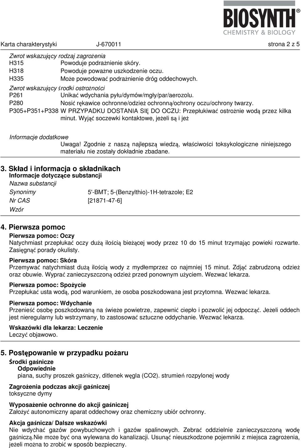 P280 Nosić rękawice ochronne/odzież ochronną/ochrony oczu/ochrony twarzy. P305+P351+P338 W PRZYPADKU DOSTANIA SIĘ DO OCZU: Przepłukiwać ostrożnie wodą przez kilka minut.