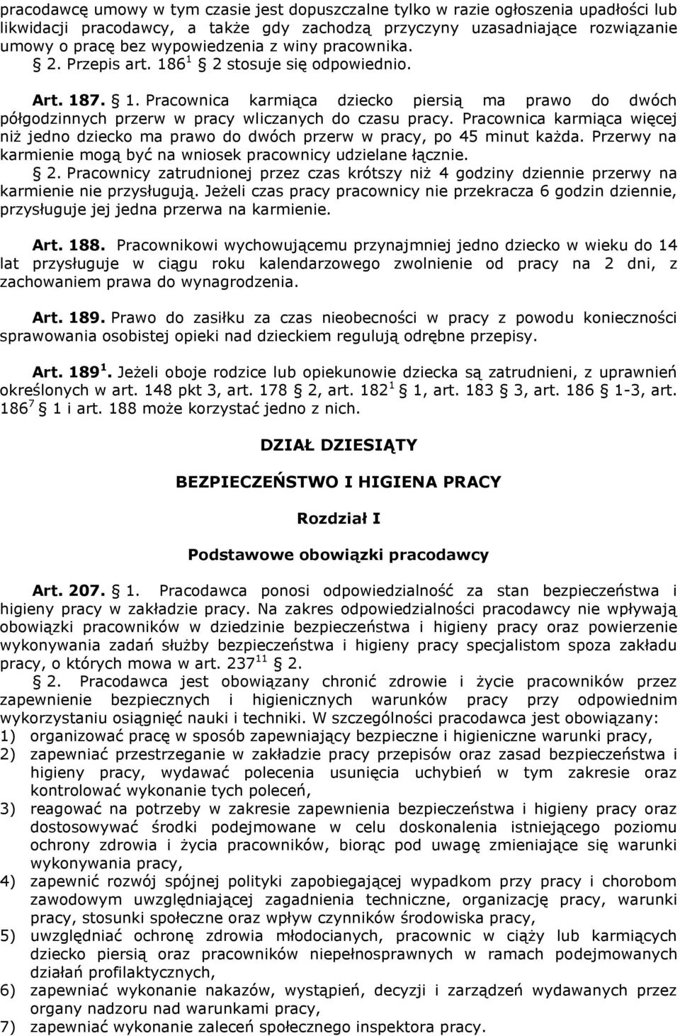 Pracownica karmiąca więcej niż jedno dziecko ma prawo do dwóch przerw w pracy, po 45 minut każda. Przerwy na karmienie mogą być na wniosek pracownicy udzielane łącznie. 2.