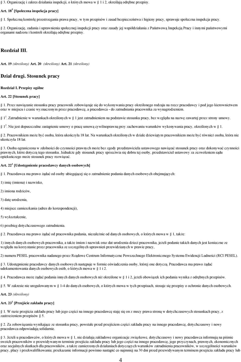 Organizację, zadania i uprawnienia społecznej inspekcji pracy oraz zasady jej współdziałania z Państwową Inspekcją Pracy i innymi państwowymi organami nadzoru i kontroli określają odrębne przepisy.