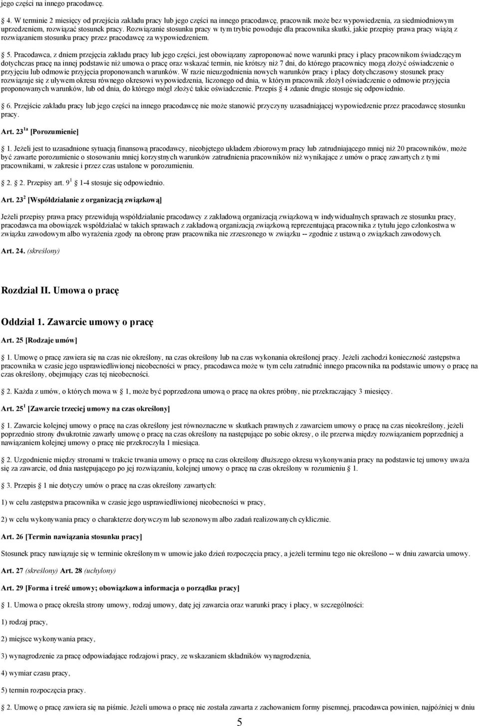Rozwiązanie stosunku pracy w tym trybie powoduje dla pracownika skutki, jakie przepisy prawa pracy wiążą z rozwiązaniem stosunku pracy przez pracodawcę za wypowiedzeniem. 5.