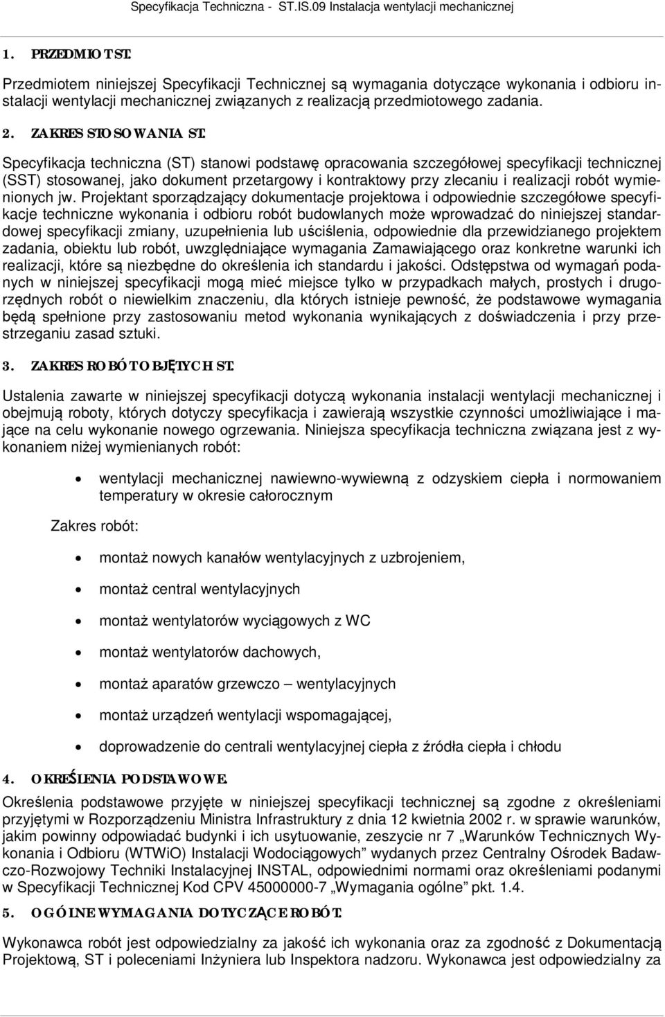 Specyfikacja techniczna (ST) stanowi podstaw opracowania szczegó owej specyfikacji technicznej (SST) stosowanej, jako dokument przetargowy i kontraktowy przy zlecaniu i realizacji robót wymienionych