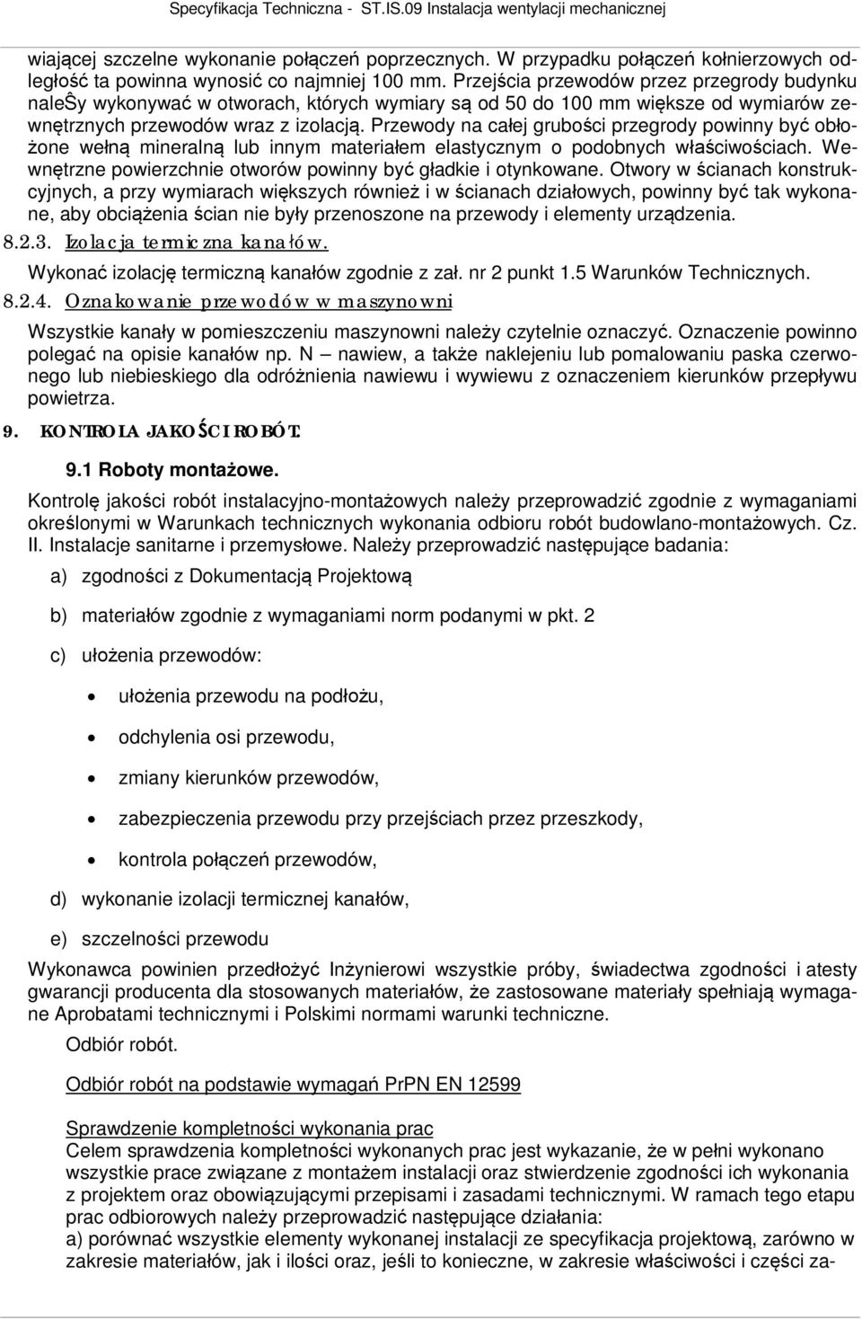 Przewody na ca ej grubo ci przegrody powinny by ob o- one we mineraln lub innym materia em elastycznym o podobnych w ciwo ciach. Wewn trzne powierzchnie otworów powinny by g adkie i otynkowane.